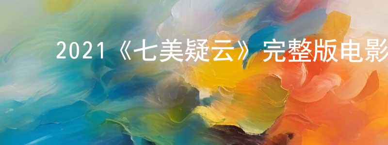 陈玉惠的动漫综艺大全,2021《七美疑云》完整版电影/在线观看/百度云-美剧天堂